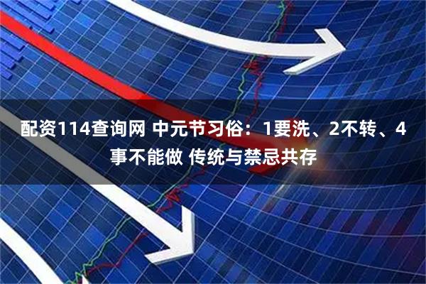 配资114查询网 中元节习俗：1要洗、2不转、4事不能做 传统与禁忌共存
