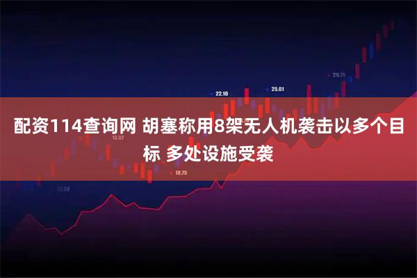 配资114查询网 胡塞称用8架无人机袭击以多个目标 多处设施受袭